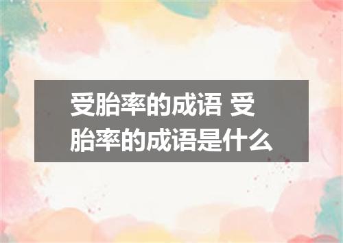 受胎率的成语 受胎率的成语是什么