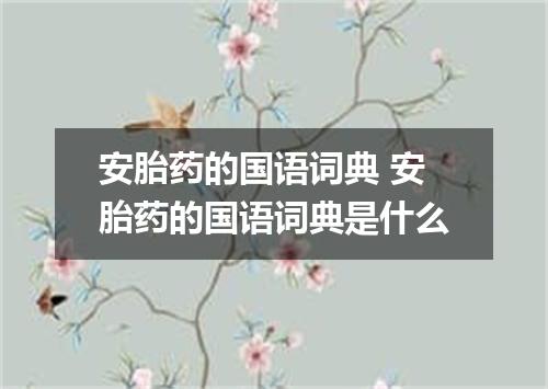 安胎药的国语词典 安胎药的国语词典是什么