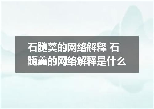 石髓羹的网络解释 石髓羹的网络解释是什么