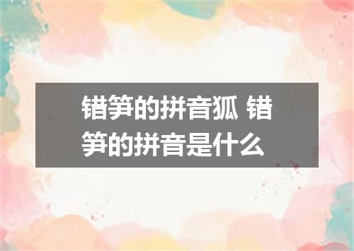 错笋的拼音狐 错笋的拼音是什么