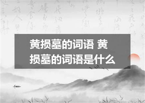 黄损墓的词语 黄损墓的词语是什么