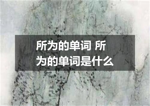 所为的单词 所为的单词是什么