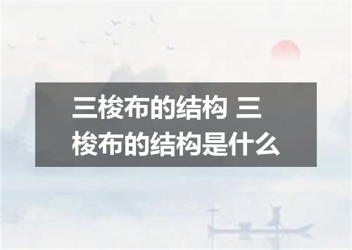 三梭布的结构 三梭布的结构是什么