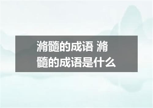 滫髓的成语 滫髓的成语是什么
