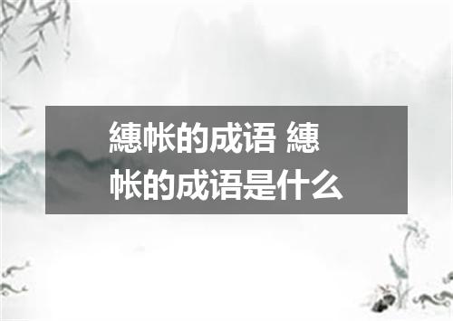 繐帐的成语 繐帐的成语是什么