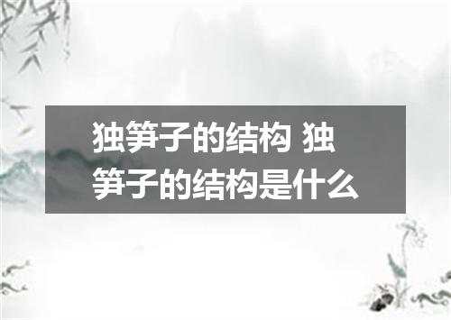 独笋子的结构 独笋子的结构是什么