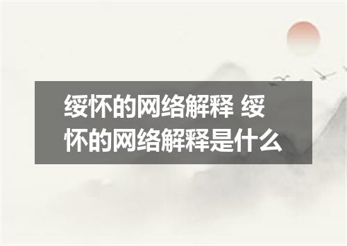 绥怀的网络解释 绥怀的网络解释是什么