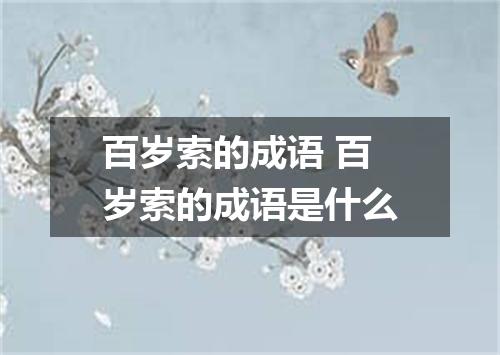 百岁索的成语 百岁索的成语是什么