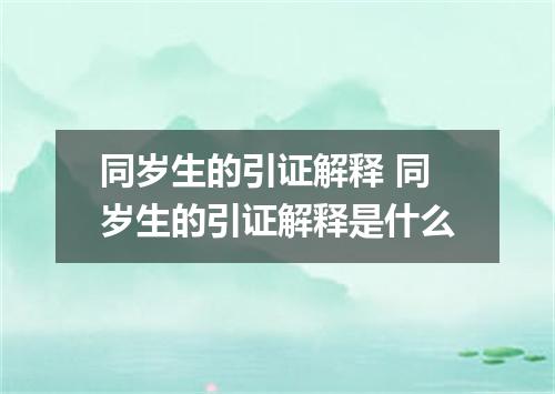 同岁生的引证解释 同岁生的引证解释是什么