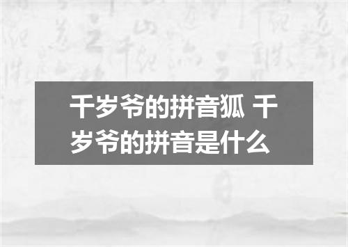 千岁爷的拼音狐 千岁爷的拼音是什么