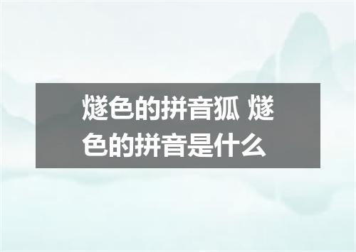 燧色的拼音狐 燧色的拼音是什么