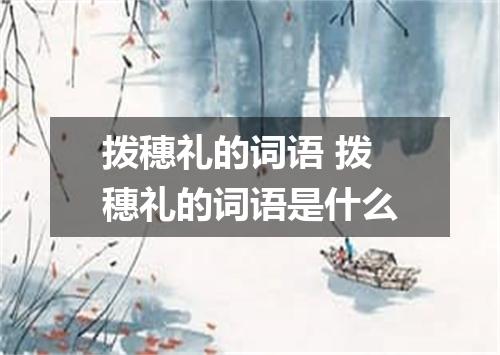 拨穗礼的词语 拨穗礼的词语是什么