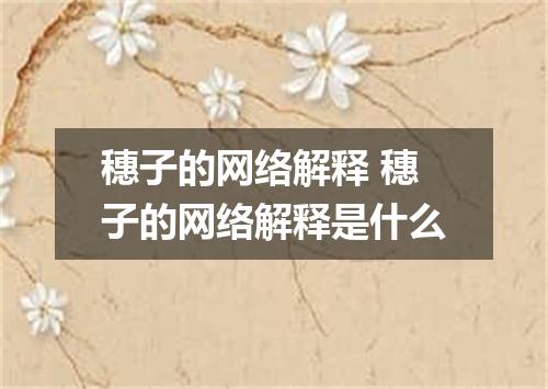 穗子的网络解释 穗子的网络解释是什么