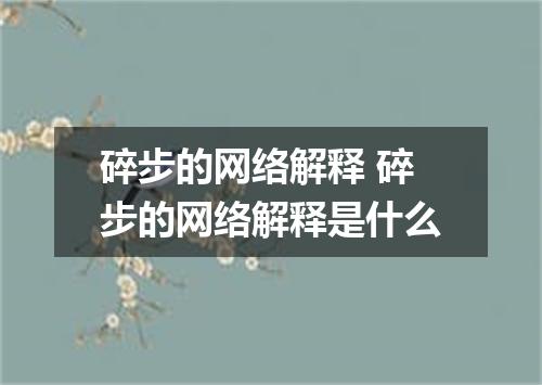 碎步的网络解释 碎步的网络解释是什么
