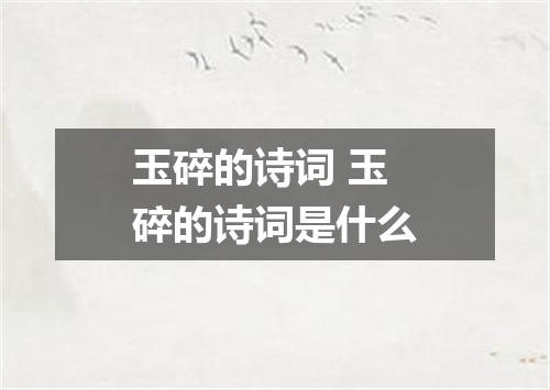 玉碎的诗词 玉碎的诗词是什么
