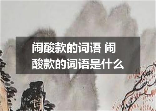 闹酸款的词语 闹酸款的词语是什么