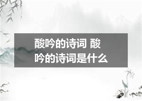 酸吟的诗词 酸吟的诗词是什么