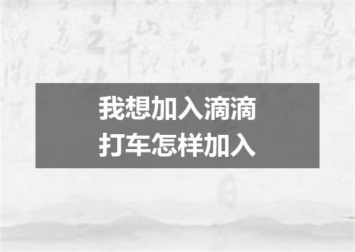 我想加入滴滴打车怎样加入