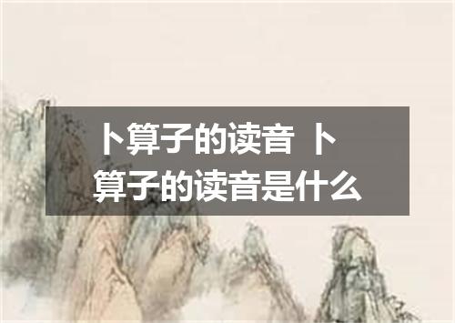 卜算子的读音 卜算子的读音是什么