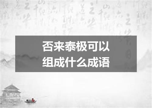 否来泰极可以组成什么成语