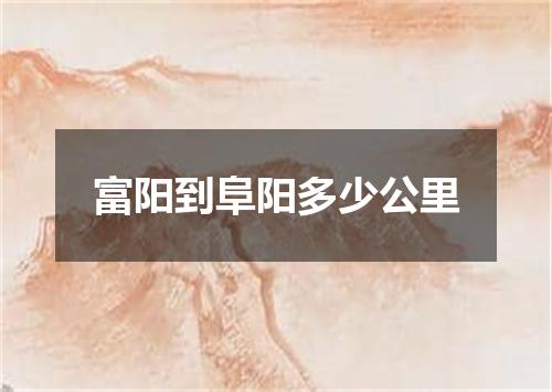 富阳到阜阳多少公里