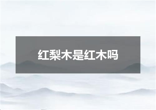 红梨木是红木吗