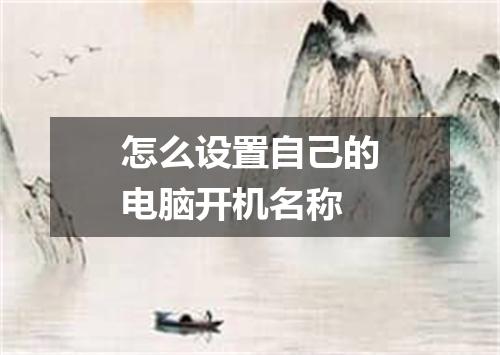 怎么设置自己的电脑开机名称