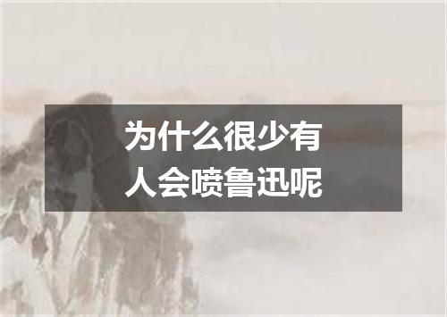 为什么很少有人会喷鲁迅呢