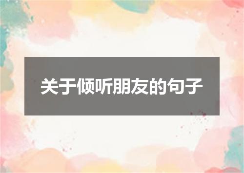 关于倾听朋友的句子