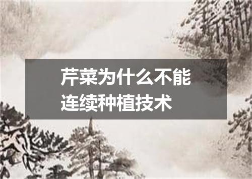 芹菜为什么不能连续种植技术