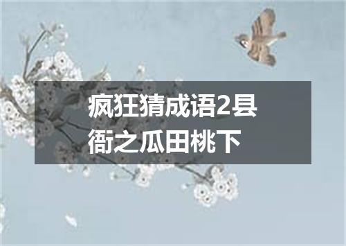 疯狂猜成语2县衙之瓜田桃下