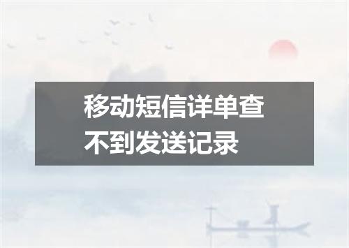 移动短信详单查不到发送记录
