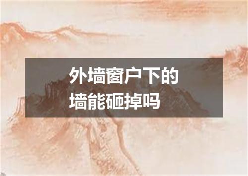 外墙窗户下的墙能砸掉吗