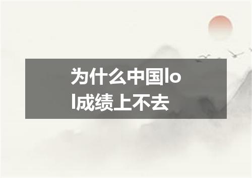 为什么中国lol成绩上不去