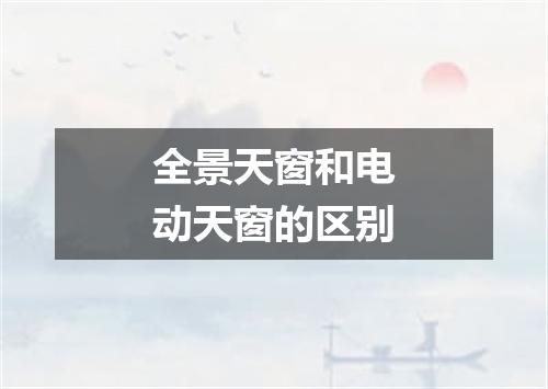 全景天窗和电动天窗的区别