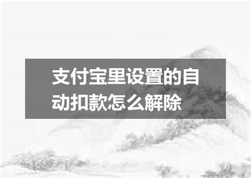 支付宝里设置的自动扣款怎么解除