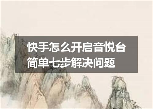 快手怎么开启音悦台简单七步解决问题