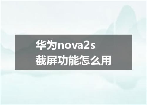 华为nova2s截屏功能怎么用