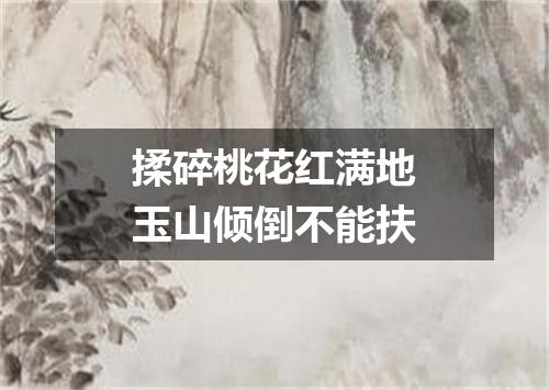 揉碎桃花红满地玉山倾倒不能扶