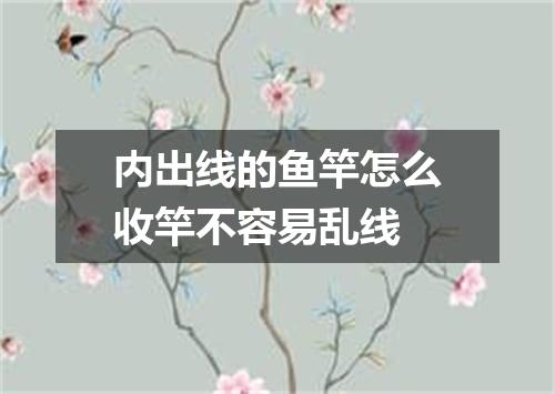 内出线的鱼竿怎么收竿不容易乱线