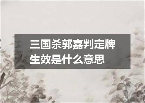 三国杀郭嘉判定牌生效是什么意思