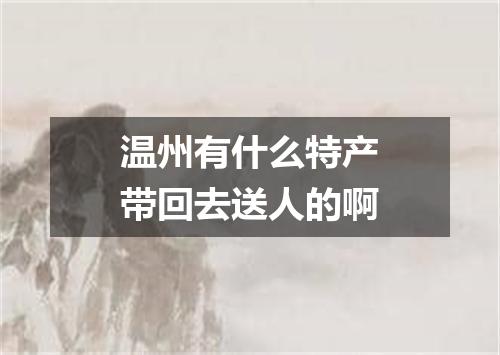 温州有什么特产带回去送人的啊