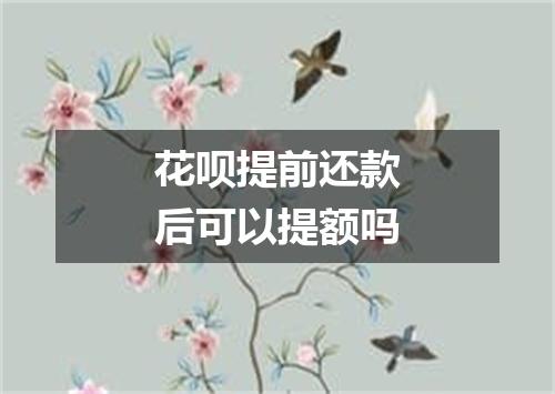 花呗提前还款后可以提额吗