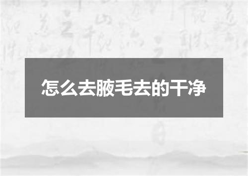 怎么去腋毛去的干净