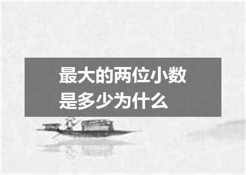最大的两位小数是多少为什么