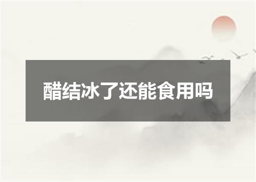 醋结冰了还能食用吗