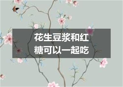 花生豆浆和红糖可以一起吃