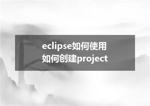 eclipse如何使用如何创建project