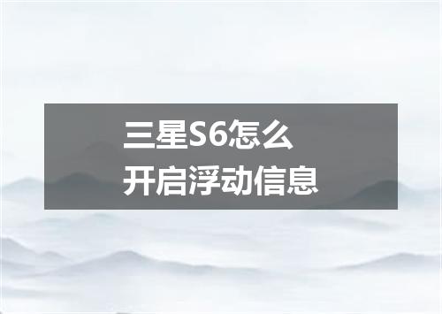 三星S6怎么开启浮动信息