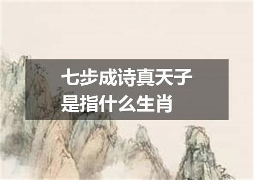 七步成诗真天子是指什么生肖